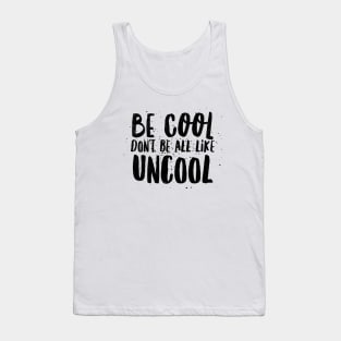 Be cool don't be all like uncool Tank Top